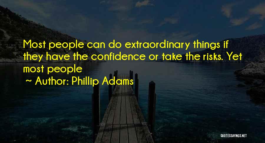 Phillip Adams Quotes: Most People Can Do Extraordinary Things If They Have The Confidence Or Take The Risks. Yet Most People