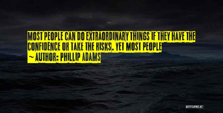 Phillip Adams Quotes: Most People Can Do Extraordinary Things If They Have The Confidence Or Take The Risks. Yet Most People
