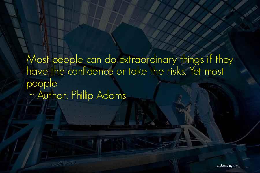 Phillip Adams Quotes: Most People Can Do Extraordinary Things If They Have The Confidence Or Take The Risks. Yet Most People