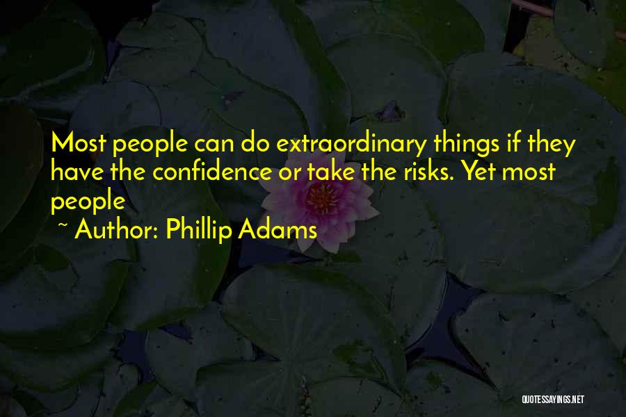 Phillip Adams Quotes: Most People Can Do Extraordinary Things If They Have The Confidence Or Take The Risks. Yet Most People