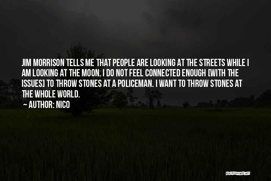 Nico Quotes: Jim Morrison Tells Me That People Are Looking At The Streets While I Am Looking At The Moon. I Do