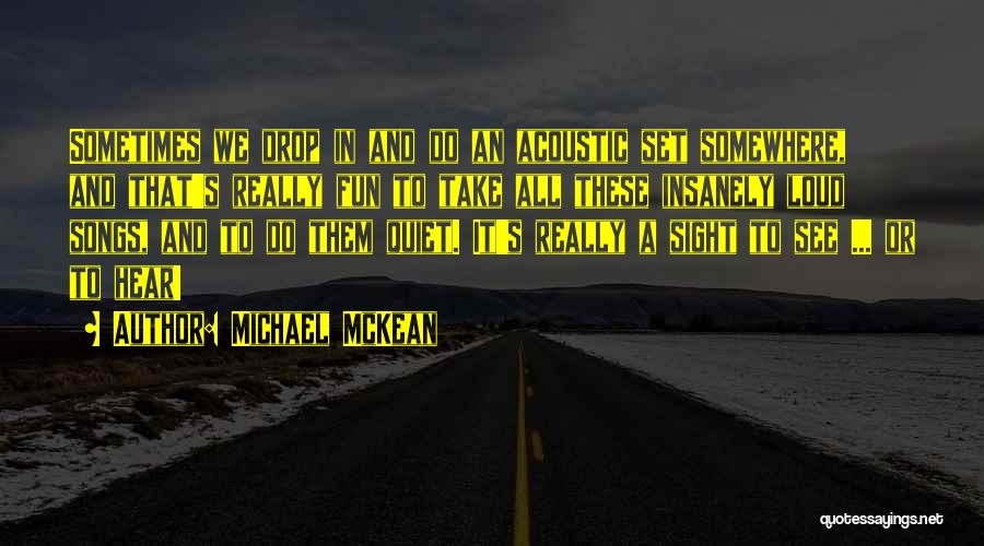 Michael McKean Quotes: Sometimes We Drop In And Do An Acoustic Set Somewhere, And That's Really Fun To Take All These Insanely Loud