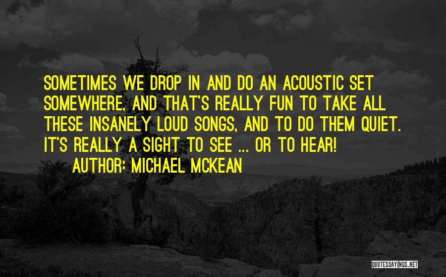 Michael McKean Quotes: Sometimes We Drop In And Do An Acoustic Set Somewhere, And That's Really Fun To Take All These Insanely Loud