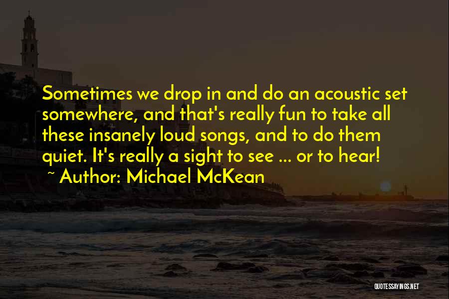 Michael McKean Quotes: Sometimes We Drop In And Do An Acoustic Set Somewhere, And That's Really Fun To Take All These Insanely Loud