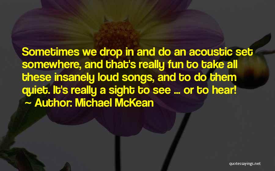 Michael McKean Quotes: Sometimes We Drop In And Do An Acoustic Set Somewhere, And That's Really Fun To Take All These Insanely Loud