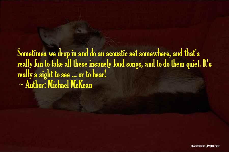 Michael McKean Quotes: Sometimes We Drop In And Do An Acoustic Set Somewhere, And That's Really Fun To Take All These Insanely Loud