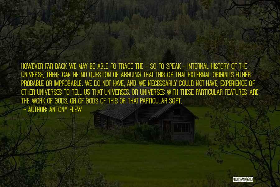 Antony Flew Quotes: However Far Back We May Be Able To Trace The - So To Speak - Internal History Of The Universe,