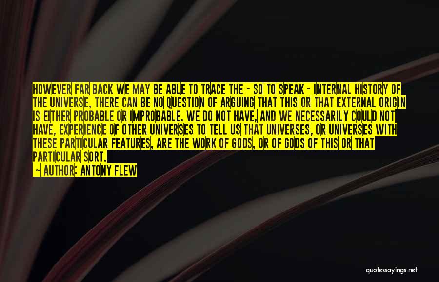Antony Flew Quotes: However Far Back We May Be Able To Trace The - So To Speak - Internal History Of The Universe,