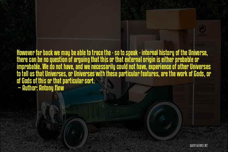 Antony Flew Quotes: However Far Back We May Be Able To Trace The - So To Speak - Internal History Of The Universe,
