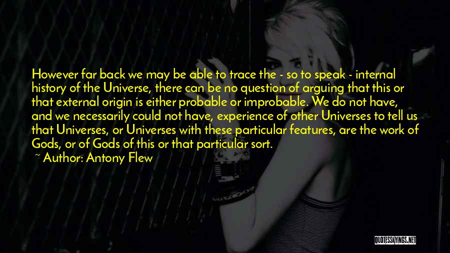 Antony Flew Quotes: However Far Back We May Be Able To Trace The - So To Speak - Internal History Of The Universe,