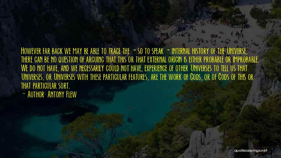 Antony Flew Quotes: However Far Back We May Be Able To Trace The - So To Speak - Internal History Of The Universe,
