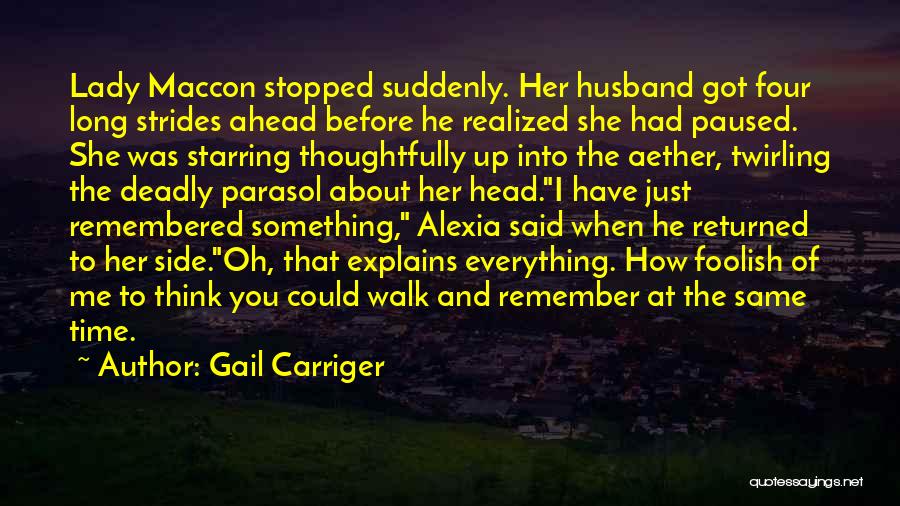 Gail Carriger Quotes: Lady Maccon Stopped Suddenly. Her Husband Got Four Long Strides Ahead Before He Realized She Had Paused. She Was Starring