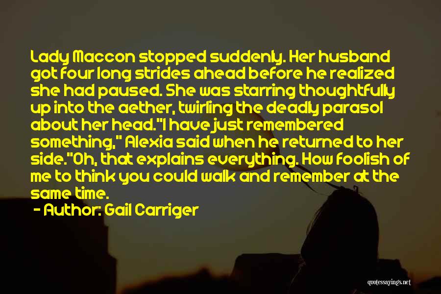 Gail Carriger Quotes: Lady Maccon Stopped Suddenly. Her Husband Got Four Long Strides Ahead Before He Realized She Had Paused. She Was Starring