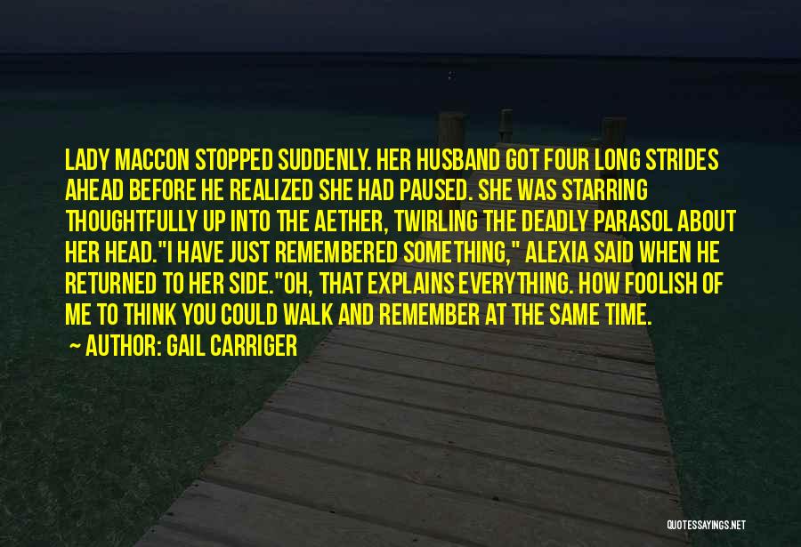 Gail Carriger Quotes: Lady Maccon Stopped Suddenly. Her Husband Got Four Long Strides Ahead Before He Realized She Had Paused. She Was Starring