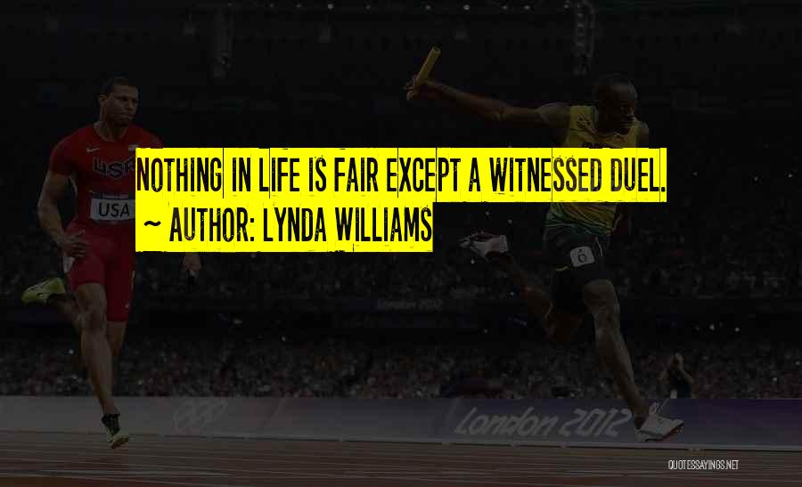 Lynda Williams Quotes: Nothing In Life Is Fair Except A Witnessed Duel.
