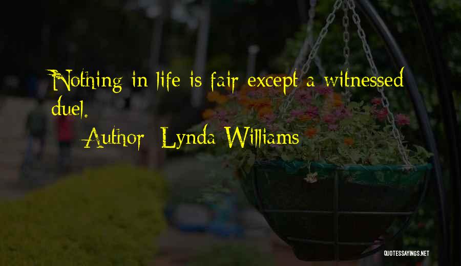 Lynda Williams Quotes: Nothing In Life Is Fair Except A Witnessed Duel.