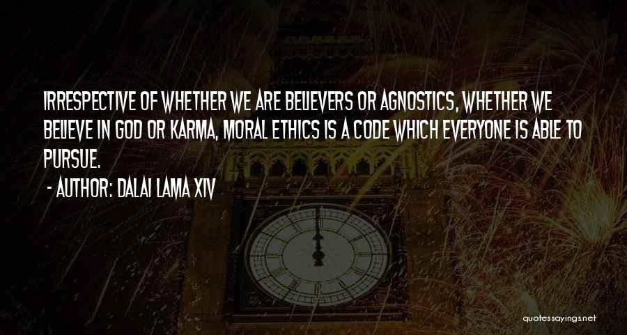 Dalai Lama XIV Quotes: Irrespective Of Whether We Are Believers Or Agnostics, Whether We Believe In God Or Karma, Moral Ethics Is A Code