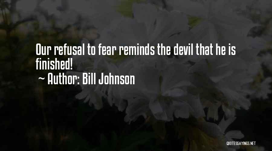 Bill Johnson Quotes: Our Refusal To Fear Reminds The Devil That He Is Finished!