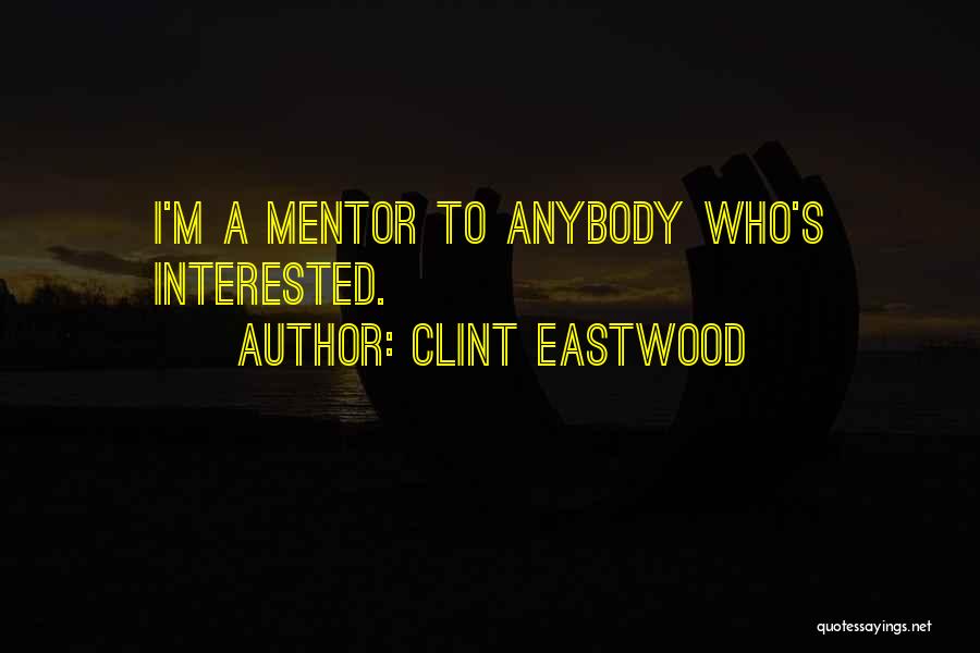 Clint Eastwood Quotes: I'm A Mentor To Anybody Who's Interested.