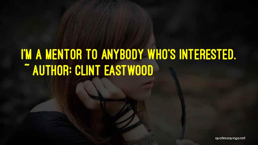 Clint Eastwood Quotes: I'm A Mentor To Anybody Who's Interested.