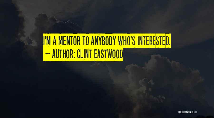 Clint Eastwood Quotes: I'm A Mentor To Anybody Who's Interested.