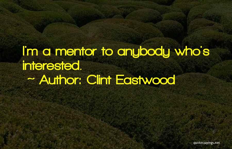 Clint Eastwood Quotes: I'm A Mentor To Anybody Who's Interested.