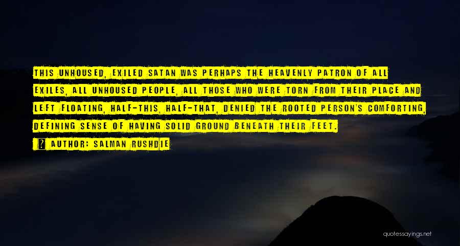 Salman Rushdie Quotes: This Unhoused, Exiled Satan Was Perhaps The Heavenly Patron Of All Exiles, All Unhoused People, All Those Who Were Torn