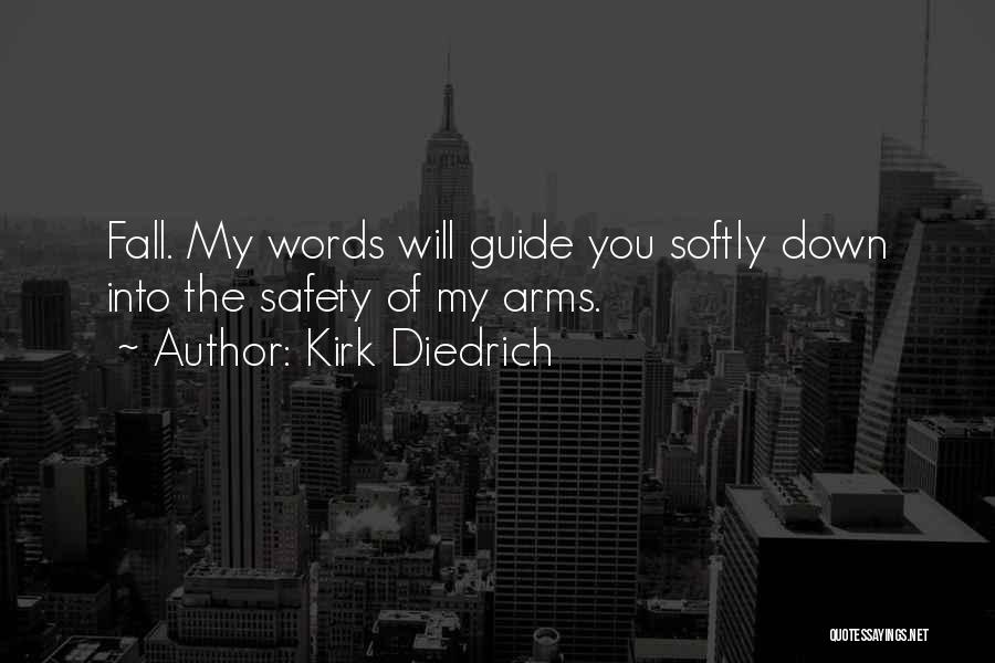 Kirk Diedrich Quotes: Fall. My Words Will Guide You Softly Down Into The Safety Of My Arms.