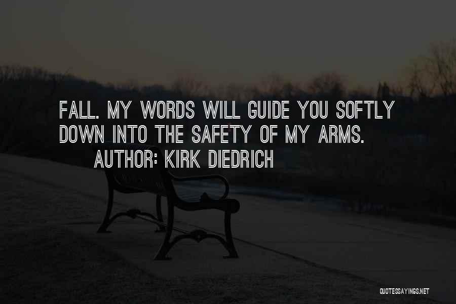 Kirk Diedrich Quotes: Fall. My Words Will Guide You Softly Down Into The Safety Of My Arms.