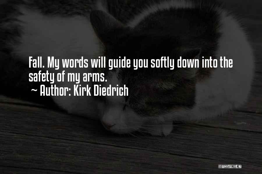 Kirk Diedrich Quotes: Fall. My Words Will Guide You Softly Down Into The Safety Of My Arms.