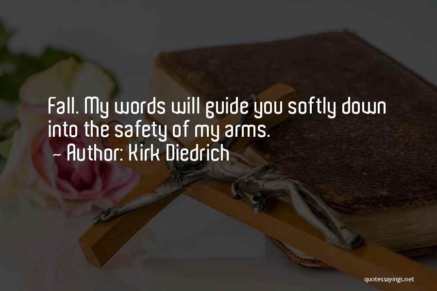 Kirk Diedrich Quotes: Fall. My Words Will Guide You Softly Down Into The Safety Of My Arms.