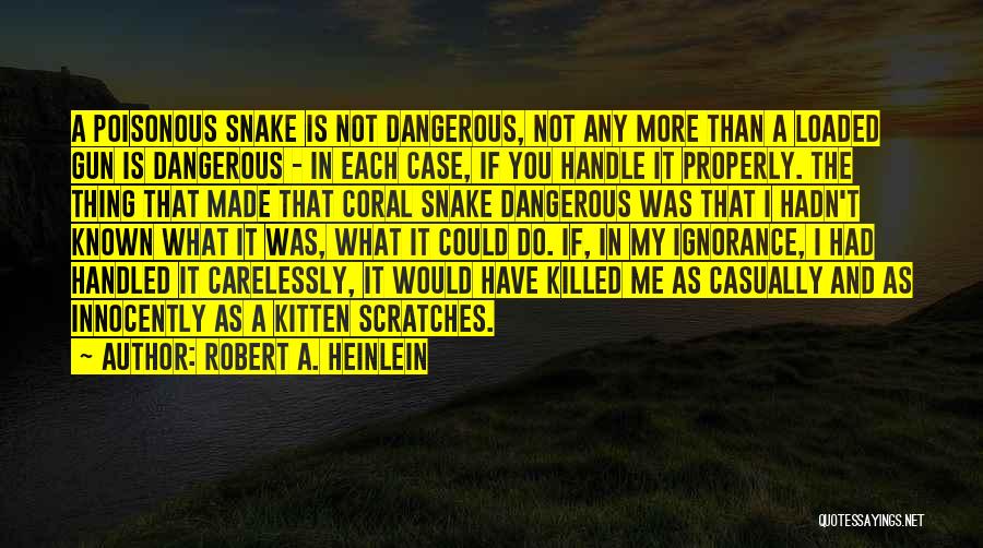 Robert A. Heinlein Quotes: A Poisonous Snake Is Not Dangerous, Not Any More Than A Loaded Gun Is Dangerous - In Each Case, If