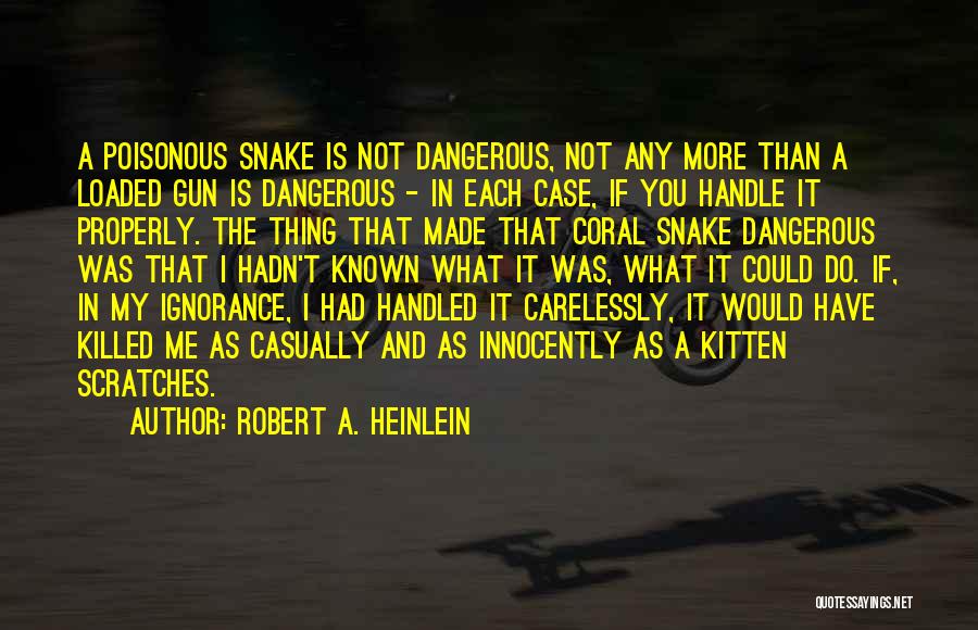 Robert A. Heinlein Quotes: A Poisonous Snake Is Not Dangerous, Not Any More Than A Loaded Gun Is Dangerous - In Each Case, If