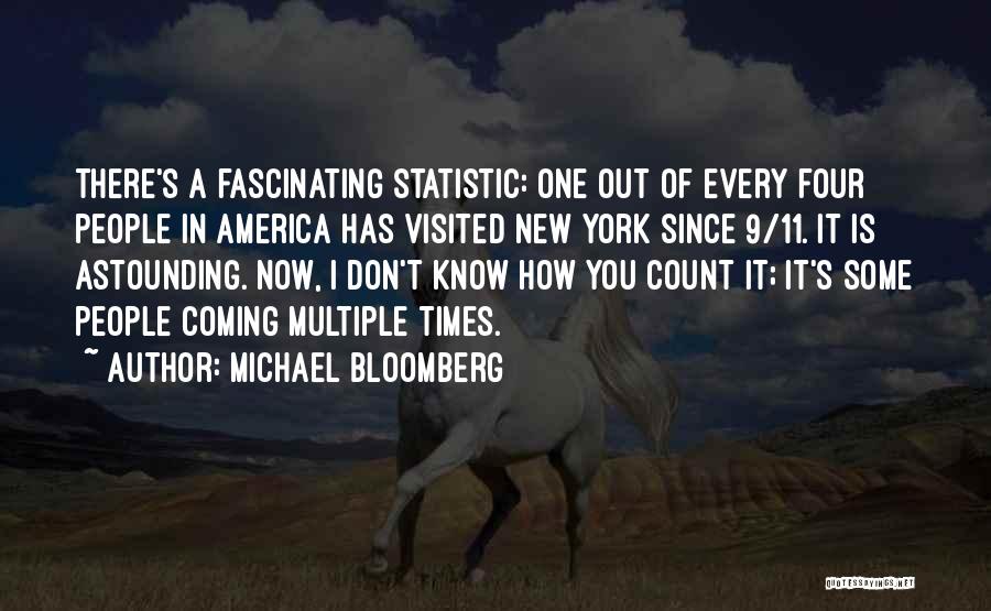 Michael Bloomberg Quotes: There's A Fascinating Statistic: One Out Of Every Four People In America Has Visited New York Since 9/11. It Is