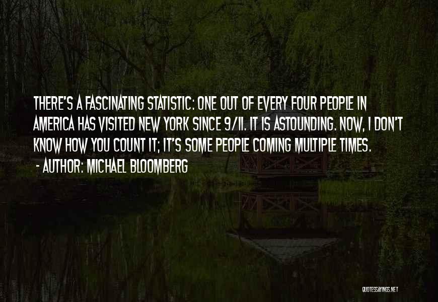 Michael Bloomberg Quotes: There's A Fascinating Statistic: One Out Of Every Four People In America Has Visited New York Since 9/11. It Is