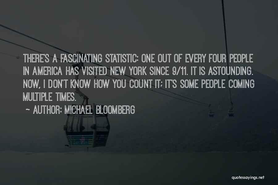 Michael Bloomberg Quotes: There's A Fascinating Statistic: One Out Of Every Four People In America Has Visited New York Since 9/11. It Is