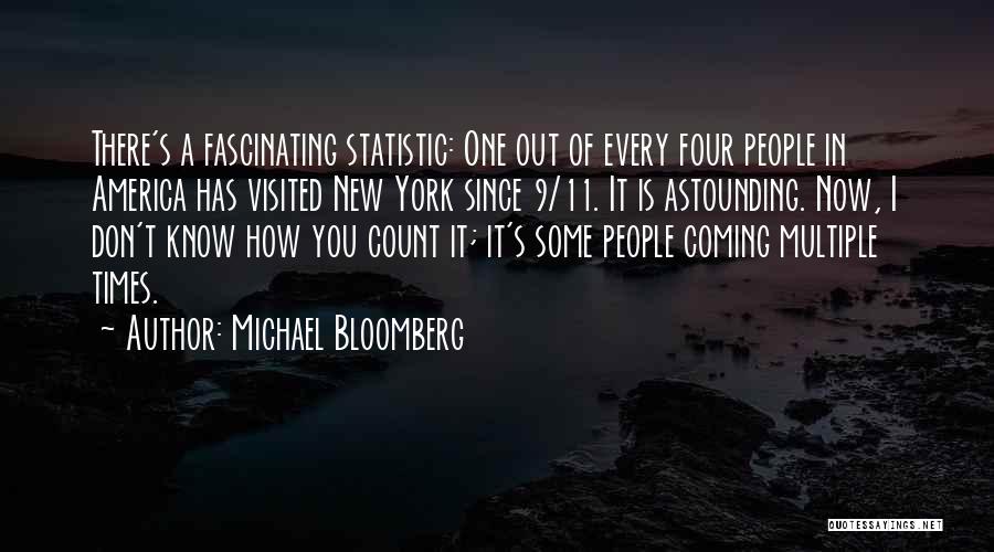 Michael Bloomberg Quotes: There's A Fascinating Statistic: One Out Of Every Four People In America Has Visited New York Since 9/11. It Is