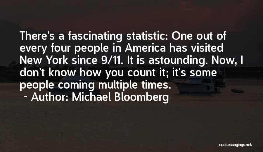 Michael Bloomberg Quotes: There's A Fascinating Statistic: One Out Of Every Four People In America Has Visited New York Since 9/11. It Is