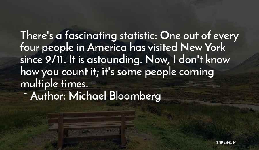 Michael Bloomberg Quotes: There's A Fascinating Statistic: One Out Of Every Four People In America Has Visited New York Since 9/11. It Is