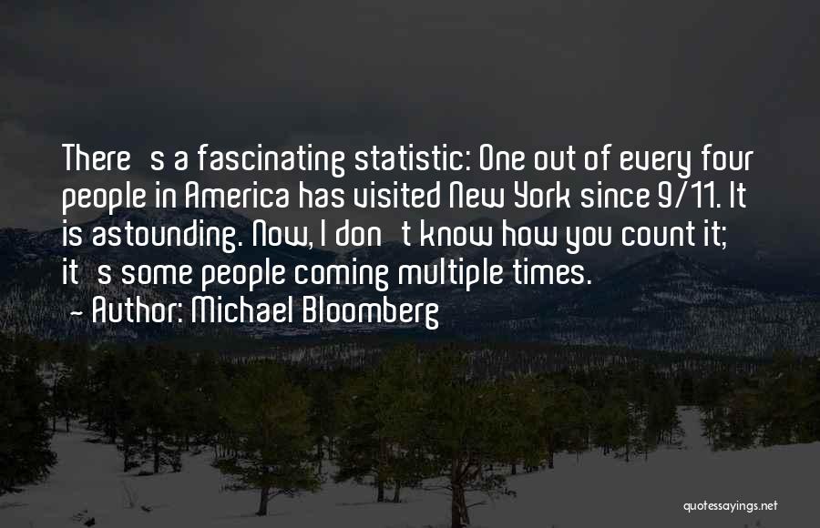 Michael Bloomberg Quotes: There's A Fascinating Statistic: One Out Of Every Four People In America Has Visited New York Since 9/11. It Is