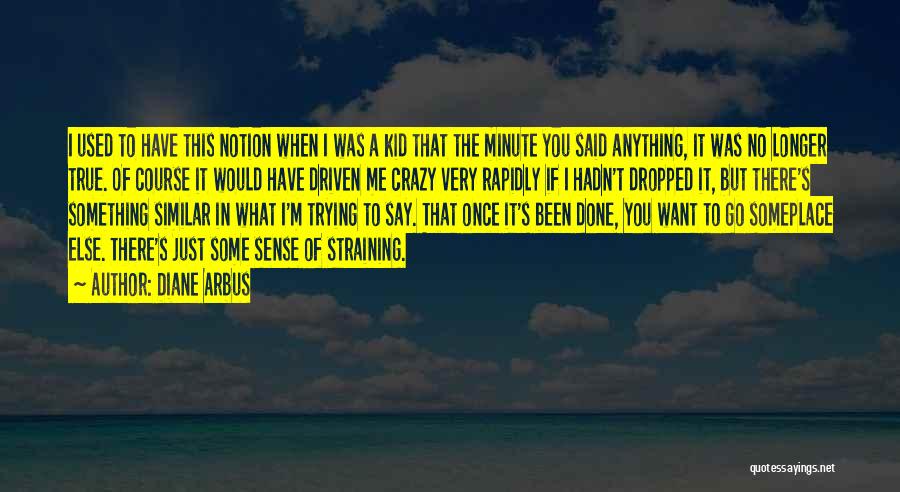 Diane Arbus Quotes: I Used To Have This Notion When I Was A Kid That The Minute You Said Anything, It Was No