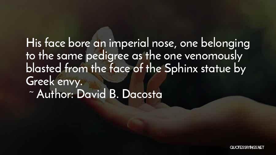 David B. Dacosta Quotes: His Face Bore An Imperial Nose, One Belonging To The Same Pedigree As The One Venomously Blasted From The Face