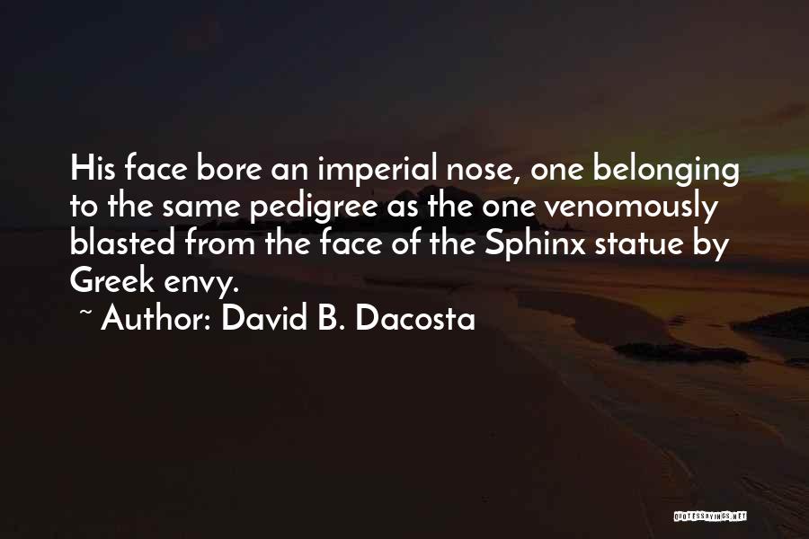 David B. Dacosta Quotes: His Face Bore An Imperial Nose, One Belonging To The Same Pedigree As The One Venomously Blasted From The Face