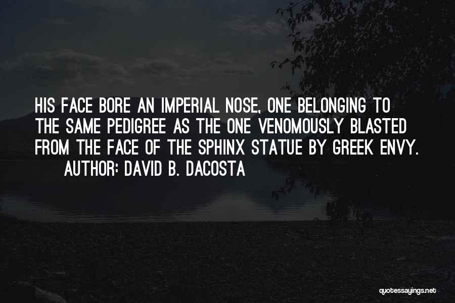 David B. Dacosta Quotes: His Face Bore An Imperial Nose, One Belonging To The Same Pedigree As The One Venomously Blasted From The Face