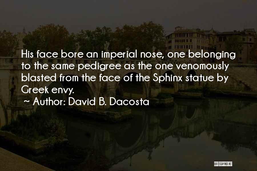 David B. Dacosta Quotes: His Face Bore An Imperial Nose, One Belonging To The Same Pedigree As The One Venomously Blasted From The Face