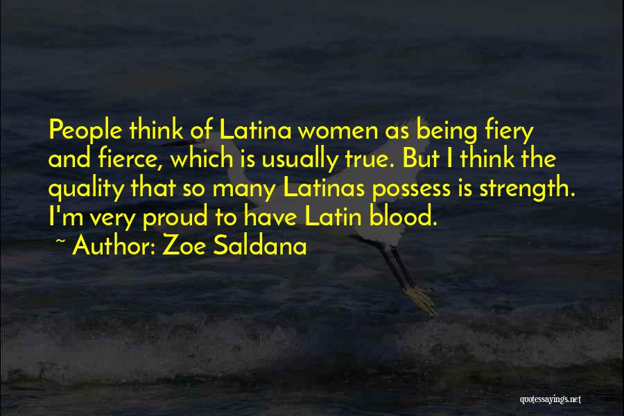 Zoe Saldana Quotes: People Think Of Latina Women As Being Fiery And Fierce, Which Is Usually True. But I Think The Quality That