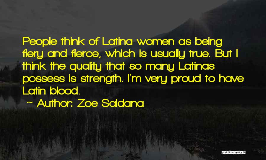 Zoe Saldana Quotes: People Think Of Latina Women As Being Fiery And Fierce, Which Is Usually True. But I Think The Quality That