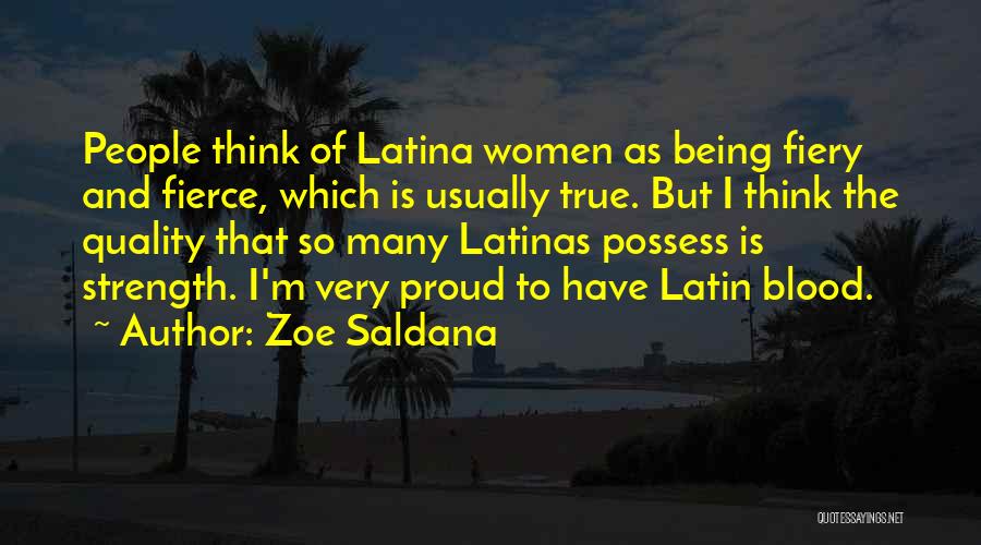 Zoe Saldana Quotes: People Think Of Latina Women As Being Fiery And Fierce, Which Is Usually True. But I Think The Quality That