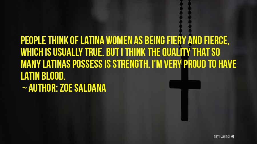 Zoe Saldana Quotes: People Think Of Latina Women As Being Fiery And Fierce, Which Is Usually True. But I Think The Quality That