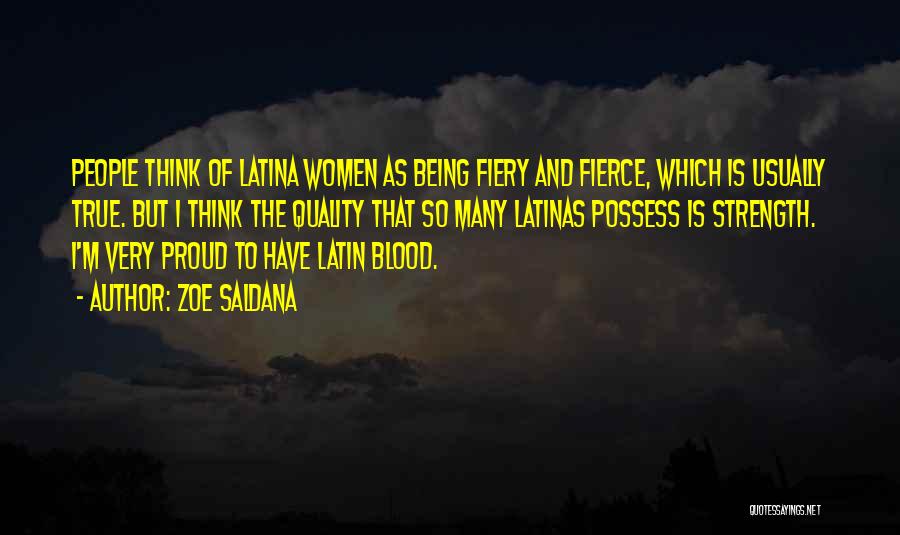 Zoe Saldana Quotes: People Think Of Latina Women As Being Fiery And Fierce, Which Is Usually True. But I Think The Quality That